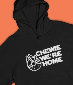 Chewie We’re Home Hoodie – Star Wars Inspired Clothing chewbacca